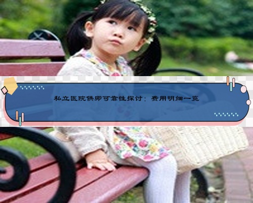私立醫(yī)院供卵可靠性探討:費(fèi)用明細(xì)一覽