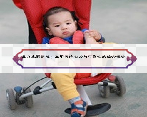 北京家圓醫院:三甲醫院實力與可靠性的綜合探析