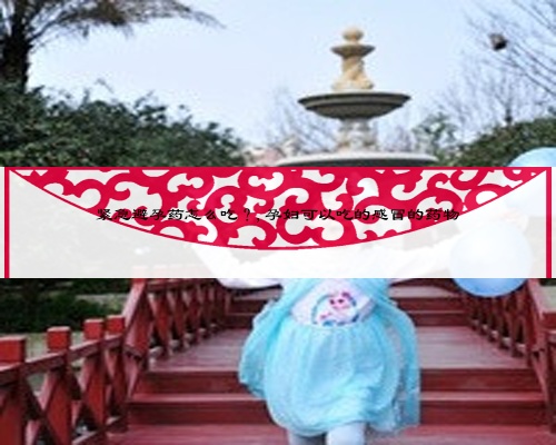 緊急避孕藥怎么吃？,孕婦可以吃的感冒的藥物