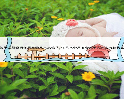 因懷孕引起的甲亢能說明懷男孩的幾率大嗎？,懷孕八個月有合并甲亢并且心律失常能順產嗎？